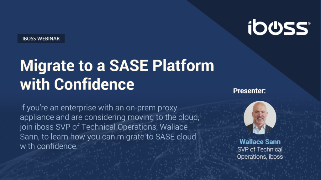 Migrate to a SASE Platform with Confidence iboss webinar