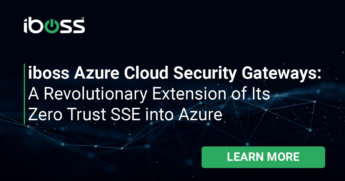 iboss Announces Azure Cloud Security Gateways: A Revolutionary Extension of Its Zero Trust SSE into Azure